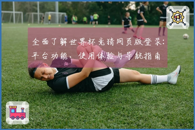 全面了解世界杯竞猜网页版登录：平台功能、使用体验与导航指南