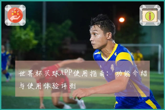 世界杯买球APP使用指南：功能介绍与使用体验评测