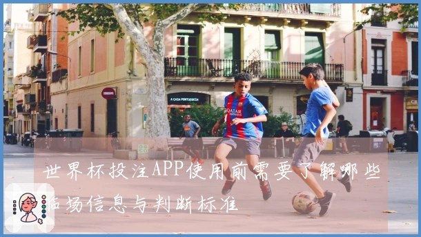 世界杯投注APP使用前需要了解哪些临场信息与判断标准