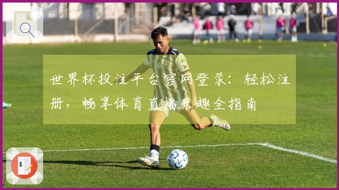 世界杯投注平台官网登录：轻松注册，畅享体育直播乐趣全指南