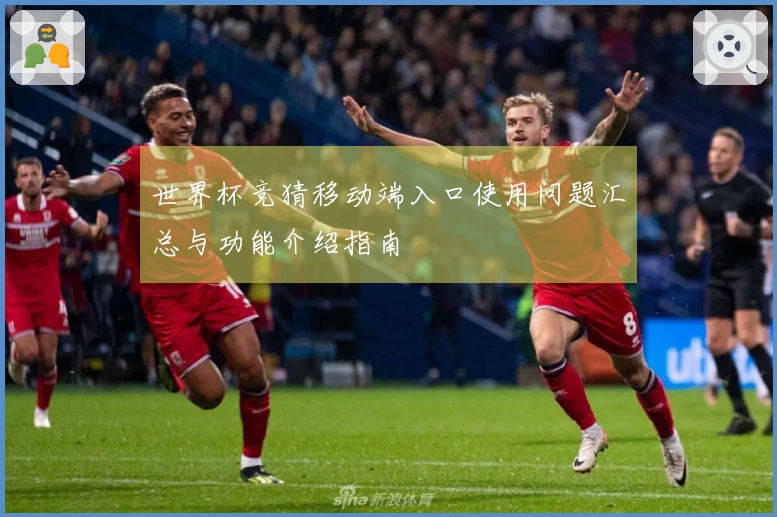 世界杯竞猜移动端入口使用问题汇总与功能介绍指南